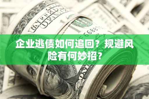 北京企业逃债如何追回？规避风险有何妙招？