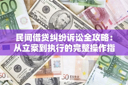 北京民间借贷纠纷诉讼全攻略：从立案到执行的完整操作指南