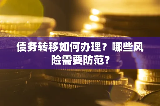 北京债务转移如何办理？哪些风险需要防范？
