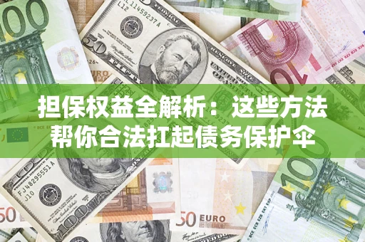 北京担保权益全解析：这些方法帮你合法扛起债务保护伞