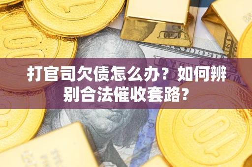 北京打官司欠债怎么办？如何辨别合法催收套路？