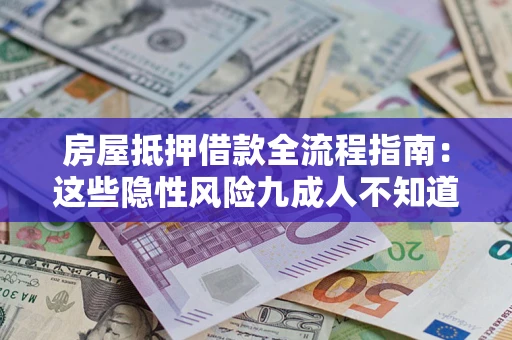 北京房屋抵押借款全流程指南：这些隐性风险九成人不知道