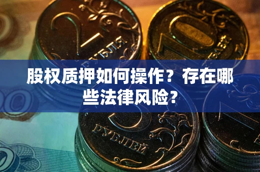 北京股权质押如何操作？存在哪些法律风险？