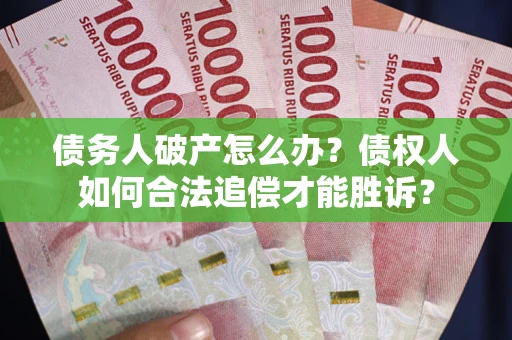 北京债务人破产怎么办？债权人如何合法追偿才能胜诉？