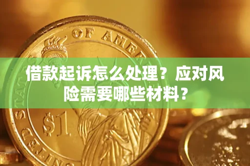 北京借款起诉怎么处理？应对风险需要哪些材料？