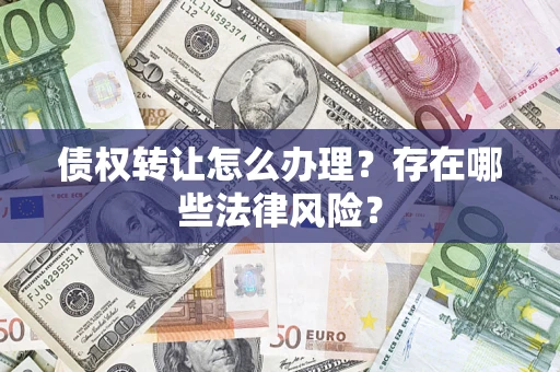 北京债权转让怎么办理？存在哪些法律风险？