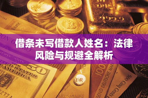 北京借条未写借款人姓名：法律风险与规避全解析