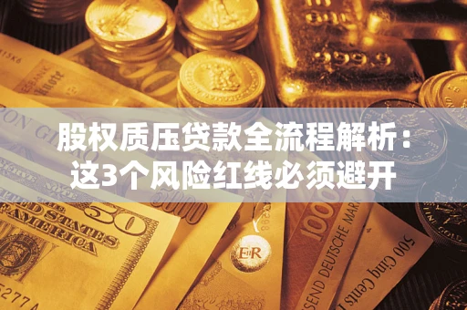 北京股权质压贷款全流程解析：这3个风险红线必须避开