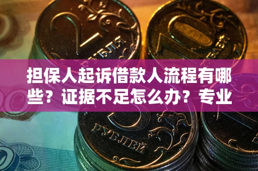 北京担保人起诉借款人流程有哪些？证据不足怎么办？专业律师解答