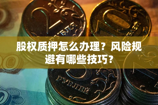 北京股权质押怎么办理？风险规避有哪些技巧？