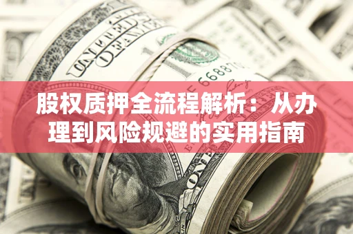 北京股权质押全流程解析：从办理到风险规避的实用指南