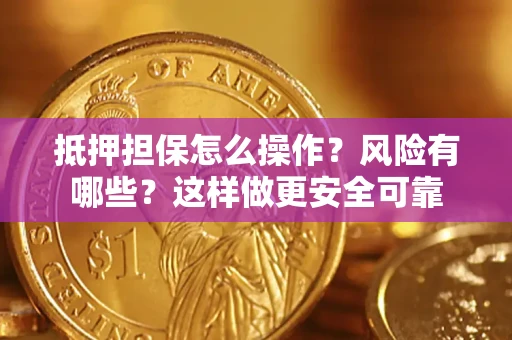 北京抵押担保怎么操作？风险有哪些？这样做更安全可靠