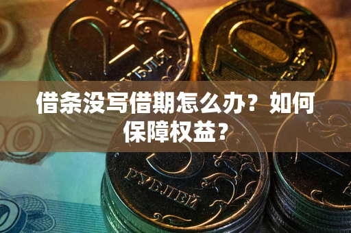 北京借条没写借期怎么办？如何保障权益？