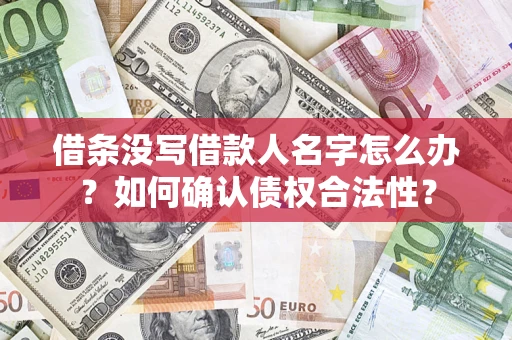 北京借条没写借款人名字怎么办？如何确认债权合法性？