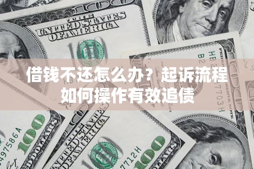北京借钱不还怎么办？起诉流程如何操作有效追债