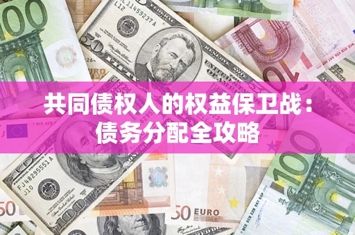 北京共同债权人的权益保卫战：债务分配全攻略