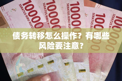 北京债务转移怎么操作？有哪些风险要注意？
