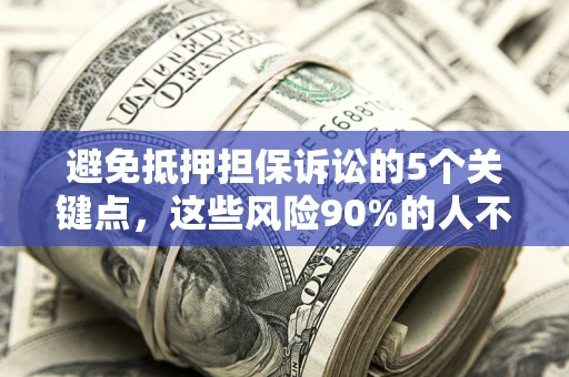 北京避免抵押担保诉讼的5个关键点，这些风险90%的人不知道！