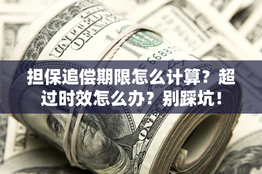 北京担保追偿期限怎么计算？超过时效怎么办？别踩坑！