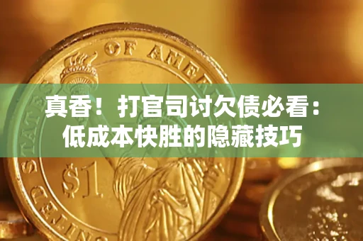 北京真香！打官司讨欠债必看：低成本快胜的隐藏技巧