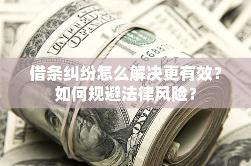 北京借条纠纷怎么解决更有效？如何规避法律风险？