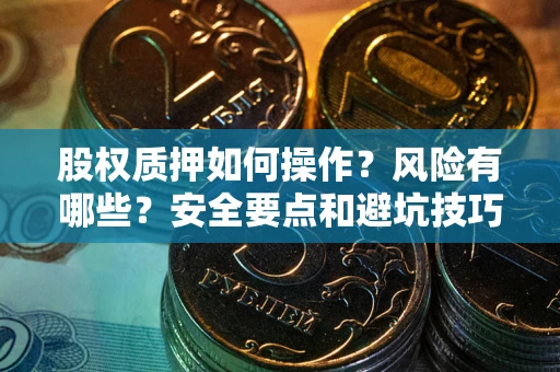 北京股权质押如何操作？风险有哪些？安全要点和避坑技巧？