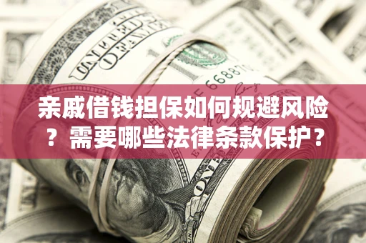 北京亲戚借钱担保如何规避风险？需要哪些法律条款保护？