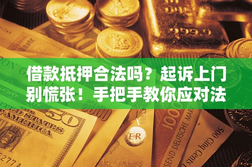 北京借款抵押合法吗？起诉上门别慌张！手把手教你应对法律程序