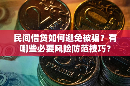 北京民间借贷如何避免被骗？有哪些必要风险防范技巧？