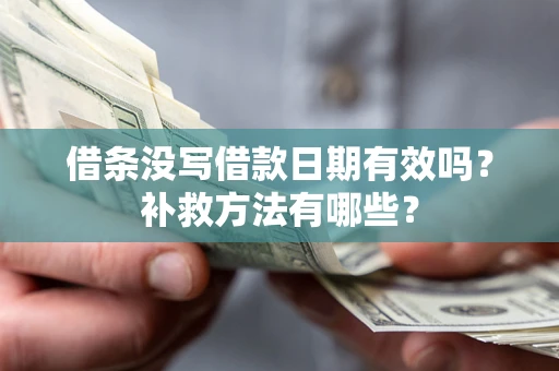 北京借条没写借款日期有效吗?补救方法有哪些? 北京借条没写借款日期有效吗?补救方法有哪些?