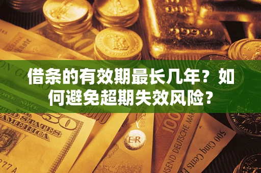 北京借条的有效期最长几年？如何避免超期失效风险？