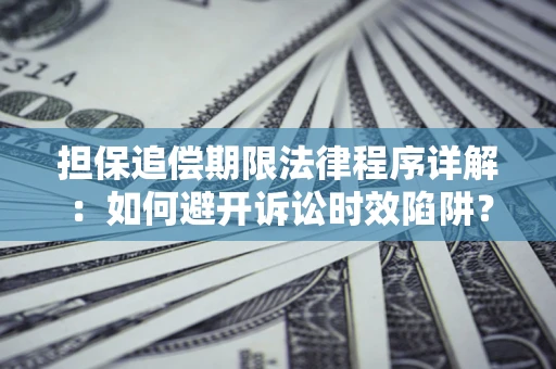 北京担保追偿期限法律程序详解：如何避开诉讼时效陷阱？