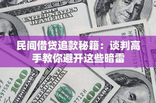 北京民间借贷追款秘籍：谈判高手教你避开这些暗雷