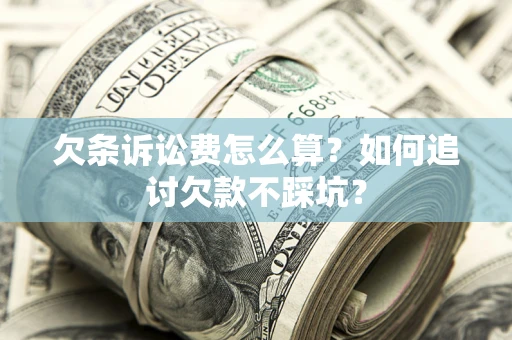 北京欠条诉讼费怎么算？如何追讨欠款不踩坑？