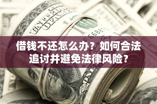 北京借钱不还怎么办？如何合法追讨并避免法律风险？