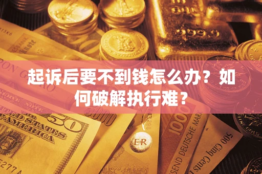 北京起诉后要不到钱怎么办？如何破解执行难？