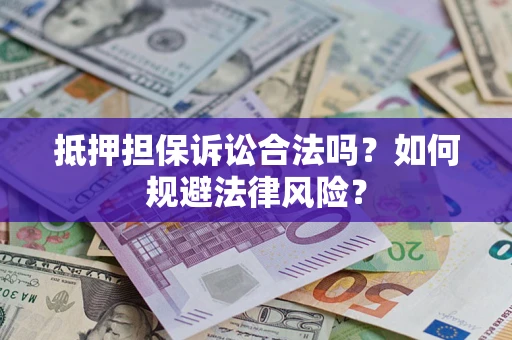 北京抵押担保诉讼合法吗？如何规避法律风险？