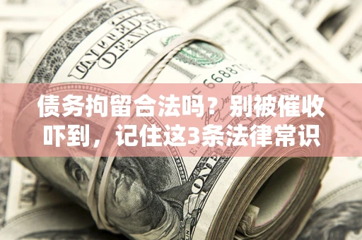 北京债务拘留合法吗?别被催收吓到,记住这3条法律常识 北京债务拘留合法吗?别被催收吓到,记住这3条法律常识
