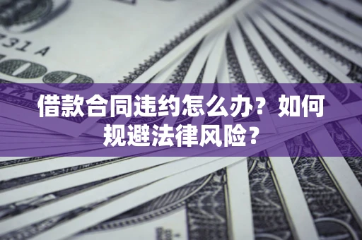 北京借款合同违约怎么办？如何规避法律风险？