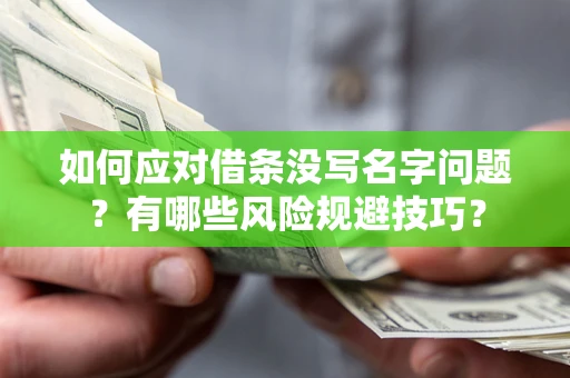 北京如何应对借条没写名字问题？有哪些风险规避技巧？