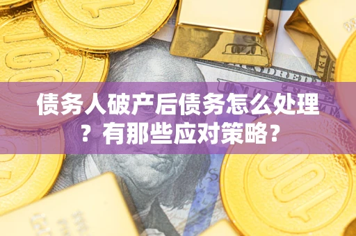 北京债务人破产后债务怎么处理？有那些应对策略？